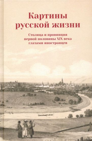 Картины русской жизни. Столица и провинция первой половины XIX века глазами иностранцев обложка книги Картины русской жизни. Столица и провинция первой половины XIX века глазами иностранцев обложка книги