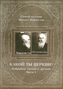Святой мученик Михаил Новоселов - Какой ты Церкви? Избранные письма к друзьям. Часть 1 обложка книги Святой мученик Михаил Новоселов - Какой ты Церкви? Избранные письма к друзьям. Часть 1 обложка книги