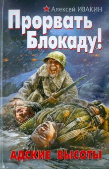 Алексей Ивакин - Прорвать Блокаду! Адские Высоты обложка книги Алексей Ивакин - Прорвать Блокаду! Адские Высоты обложка книги