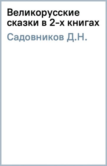 Д.Н. Садовников - Великорусские сказки в 2-х книгах обложка книги Д.Н. Садовников - Великорусские сказки в 2-х книгах обложка книги