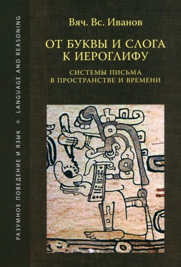 Вячеслав Иванов - От буквы и слога к иероглифу. Системы письма в пространстве и времени обложка книги Вячеслав Иванов - От буквы и слога к иероглифу. Системы письма в пространстве и времени обложка книги
