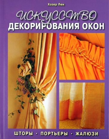 Хэзер Люк - Искусство декорирования окон. Шторы, портьеры, жалюзи обложка книги Хэзер Люк - Искусство декорирования окон. Шторы, портьеры, жалюзи обложка книги