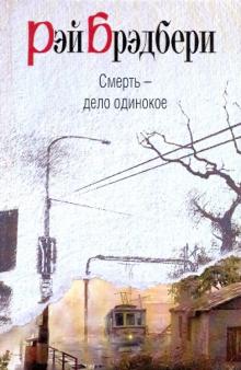 Рэй Брэдбери - Смерть - дело одинокое обложка книги Рэй Брэдбери - Смерть - дело одинокое обложка книги