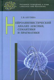 Татьяна Ахутина - Нейролингвистический анализ лексики, семантики и прагматики обложка книги Татьяна Ахутина - Нейролингвистический анализ лексики, семантики и прагматики обложка книги