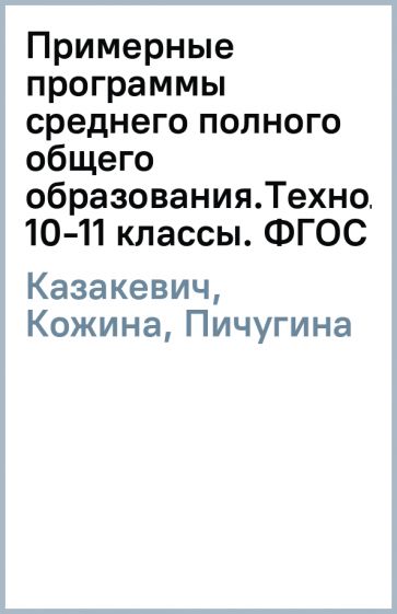 Казакевич, Кожина, Пичугина - Примерные программы среднего (полного) общего образования.Технология. 10-11 классы. ФГОС обложка книги Казакевич, Кожина, Пичугина - Примерные программы среднего (полного) общего образования.Технология. 10-11 классы. ФГОС обложка книги