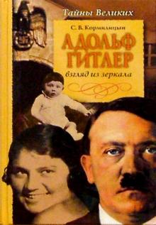 Сергей Кормилицын - Адольф Гитлер. Взгляд из зеркала. Тайны великих. обложка книги Сергей Кормилицын - Адольф Гитлер. Взгляд из зеркала. Тайны великих. обложка книги
