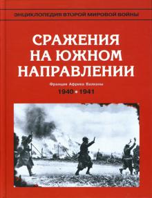 Энциклопедия Второй мировой войны. Сражения на южном направлении: май 1940 - июнь 1941 обложка книги Энциклопедия Второй мировой войны. Сражения на южном направлении: май 1940 - июнь 1941 обложка книги