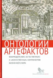 Онтологии артефактов. Взаимодействие "естественных" и "искусственных" компонентов жизненного мира обложка книги Онтологии артефактов. Взаимодействие "естественных" и "искусственных" компонентов жизненного мира обложка книги