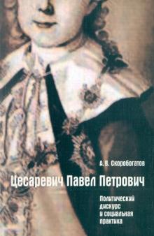 Андрей Скоробогатов - Цесаревич Павел Петрович: политический дискурс и социальная практика обложка книги Андрей Скоробогатов - Цесаревич Павел Петрович: политический дискурс и социальная практика обложка книги