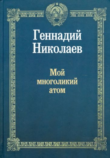 Геннадий Николаев - Мой многоликий атом обложка книги Геннадий Николаев - Мой многоликий атом обложка книги
