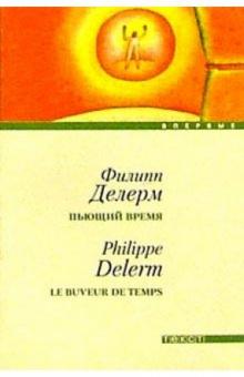 Филипп Делерм - Пьющий время: Роман обложка книги Филипп Делерм - Пьющий время: Роман обложка книги