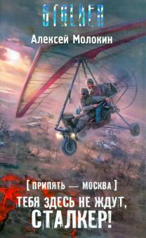Алексей Молокин - Припять-Москва. Тебя здесь не ждут, сталкер! обложка книги Алексей Молокин - Припять-Москва. Тебя здесь не ждут, сталкер! обложка книги