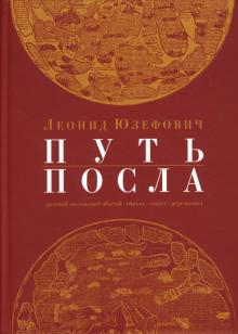Леонид Юзефович - Путь посла. Русский посольский обычай. Обиход. Этикет. Церемониал обложка книги Леонид Юзефович - Путь посла. Русский посольский обычай. Обиход. Этикет. Церемониал обложка книги