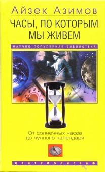 Айзек Азимов - Часы, по которым мы живем. От солнечных часов до лунного календаря обложка книги Айзек Азимов - Часы, по которым мы живем. От солнечных часов до лунного календаря обложка книги