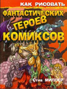 Стив Миллер - Как рисовать фантастических героев комиксов обложка книги Стив Миллер - Как рисовать фантастических героев комиксов обложка книги