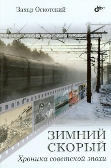Захар Оскотский - Зимний скорый. Хроника советской эпохи обложка книги Захар Оскотский - Зимний скорый. Хроника советской эпохи обложка книги