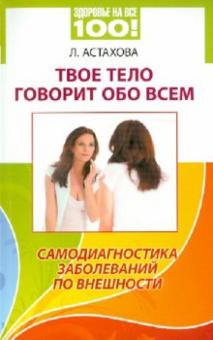 Лидия Астахова - Твое тело говорит обо всем. Самодиагностика заболеваний по внешности обложка книги Лидия Астахова - Твое тело говорит обо всем. Самодиагностика заболеваний по внешности обложка книги