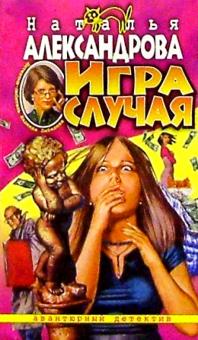 Наталья Александрова - Игра случая: Роман обложка книги Наталья Александрова - Игра случая: Роман обложка книги