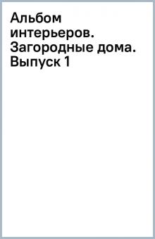 Альбом интерьеров. Загородные дома. Выпуск 1 Альбом интерьеров. Загородные дома. Выпуск 1