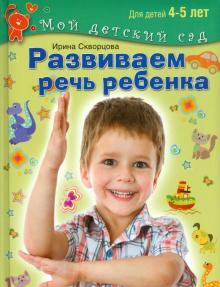 Развиваем речь ребенка. Пособие для занятий с детьми 4-5 лет