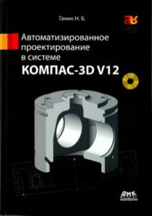 Николай Ганин - Автоматизированное проектирование в системе КОМПАС-3D V12 (+DVD) обложка книги Николай Ганин - Автоматизированное проектирование в системе КОМПАС-3D V12 (+DVD) обложка книги