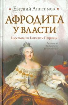 Евгений Анисимов - Афродита у власти. Царствование Елизаветы Петровны обложка книги Евгений Анисимов - Афродита у власти. Царствование Елизаветы Петровны обложка книги