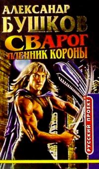 Александр Бушков - Сварог. Пленник Короны: Роман обложка книги Александр Бушков - Сварог. Пленник Короны: Роман обложка книги
