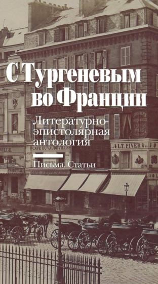 С Тургеневым во Францию. Литературно-эпистолярная антология. Письма. Статьи обложка книги С Тургеневым во Францию. Литературно-эпистолярная антология. Письма. Статьи обложка книги