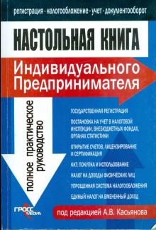 Касьянов, Кислов, Курбангалеева - Настольная книга индивидуального предпринимателя: Полное практическое руководство обложка книги Касьянов, Кислов, Курбангалеева - Настольная книга индивидуального предпринимателя: Полное практическое руководство обложка книги