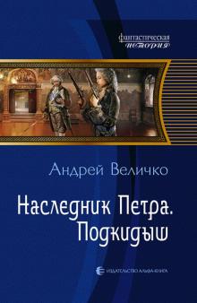 Андрей Величко - Наследник Петра. Подкидыш обложка книги Андрей Величко - Наследник Петра. Подкидыш обложка книги