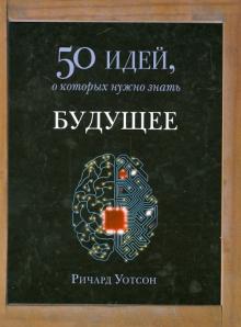 Будущее. 50 идей, о которых нужно знать