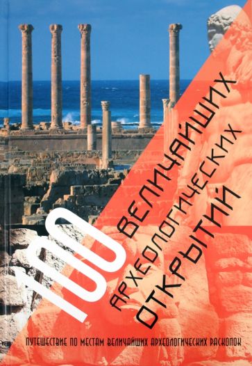 Арагвал, Бернарди, Леба - 100 величайших археологических открытий обложка книги Арагвал, Бернарди, Леба - 100 величайших археологических открытий обложка книги