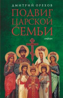 Дмитрий Орехов - Подвиг царской семьи обложка книги Дмитрий Орехов - Подвиг царской семьи обложка книги