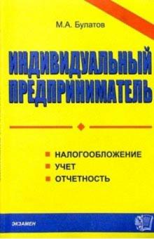 Михаил Булатов - Индивидуальный предприниматель: налогообложение, учет и отчетность. 2-е изд. обложка книги Михаил Булатов - Индивидуальный предприниматель: налогообложение, учет и отчетность. 2-е изд. обложка книги
