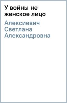Книга: "У войны не женское лицо" - Светлана Алексиевич. Купить книгу ...