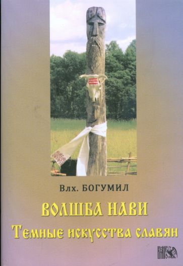 Волхв Богумил - Волшба Нави. Темные искусства славян обложка книги Волхв Богумил - Волшба Нави. Темные искусства славян обложка книги