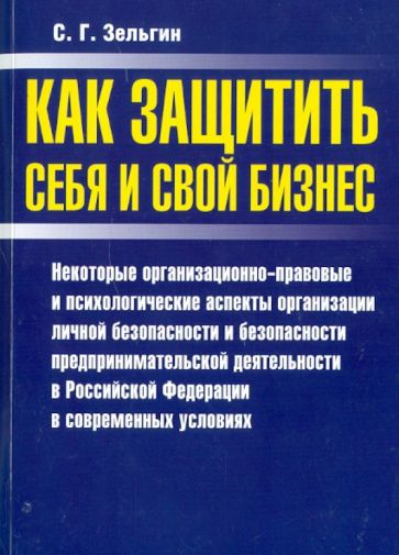 Сергей Зельгин - Как защитить себя и свой бизнес: Некоторые организационно-правовые и психологические аспекты... обложка книги Сергей Зельгин - Как защитить себя и свой бизнес: Некоторые организационно-правовые и психологические аспекты... обложка книги