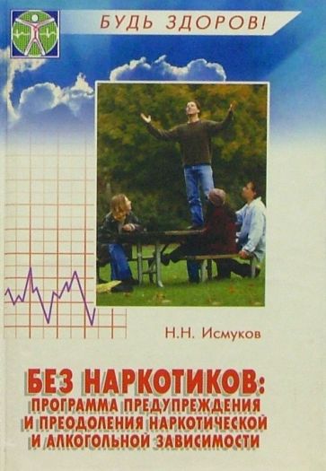 Н. Исмуков - Без наркотиков: программа предупреждения и преодоления наркотической и алкогольной зависимости обложка книги Н. Исмуков - Без наркотиков: программа предупреждения и преодоления наркотической и алкогольной зависимости обложка книги