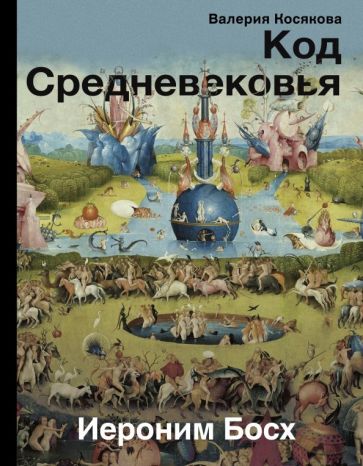 Валерия Косякова - Код Средневековья. Иероним Босх обложка книги Валерия Косякова - Код Средневековья. Иероним Босх обложка книги