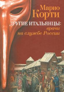 Марио Корти - Другие итальянцы: врачи на службе России обложка книги Марио Корти - Другие итальянцы: врачи на службе России обложка книги