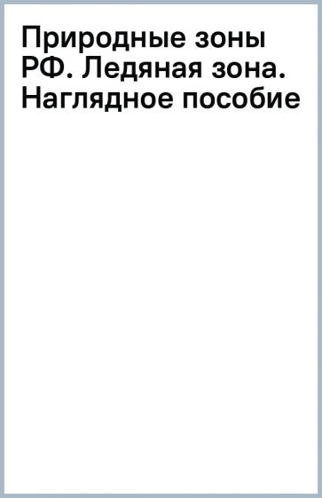 Природные зоны РФ. Ледяная зона. Наглядное пособие обложка книги Природные зоны РФ. Ледяная зона. Наглядное пособие обложка книги
