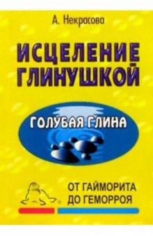 А. Некрасова - Исцеление глинушкой. Голубая глина обложка книги А. Некрасова - Исцеление глинушкой. Голубая глина обложка книги