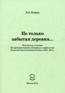 Валентин Ковров - Не только забытая деревня… Понемногу о многом. Из архивов памяти ветерана и партизана ВОВ 1947-45 гг обложка книги Валентин Ковров - Не только забытая деревня… Понемногу о многом. Из архивов памяти ветерана и партизана ВОВ 1947-45 гг обложка книги