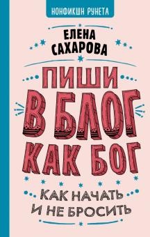 Елена Сахарова - Пиши в блог как бог. Как начать и не бросить обложка книги Елена Сахарова - Пиши в блог как бог. Как начать и не бросить обложка книги