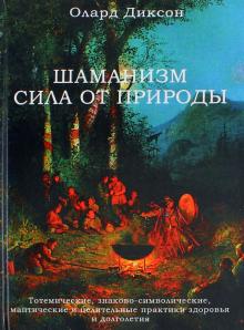 Олард Диксон - Шаманизм - сила от природы. Тотемические, знаково-символические, мантические и целительные практики обложка книги Олард Диксон - Шаманизм - сила от природы. Тотемические, знаково-символические, мантические и целительные практики обложка книги