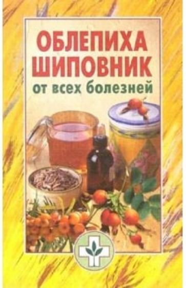 Облепиха, шиповник от всех болезней обложка книги Облепиха, шиповник от всех болезней обложка книги