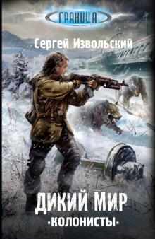 Сергей Извольский - Дикий мир. Колонисты обложка книги Сергей Извольский - Дикий мир. Колонисты обложка книги