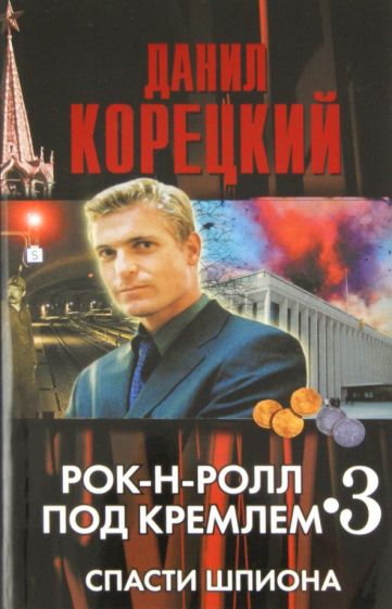 Данил Корецкий - Рок-н-ролл под Кремлем. Книга 3. Спасти шпиона обложка книги Данил Корецкий - Рок-н-ролл под Кремлем. Книга 3. Спасти шпиона обложка книги