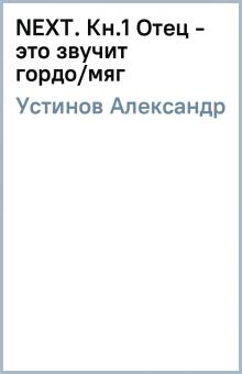 Александр Устинов - NEXT. Кн.1 Отец - это звучит гордо/мяг обложка книги Александр Устинов - NEXT. Кн.1 Отец - это звучит гордо/мяг обложка книги