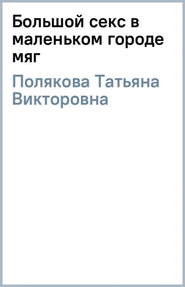 Татьяна Полякова - Большой секс в маленьком городе (мяг) обложка книги Татьяна Полякова - Большой секс в маленьком городе (мяг) обложка книги